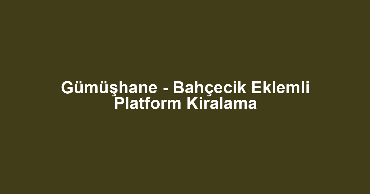 Gümüşhane - Bahçecik Eklemli Platform Kiralama