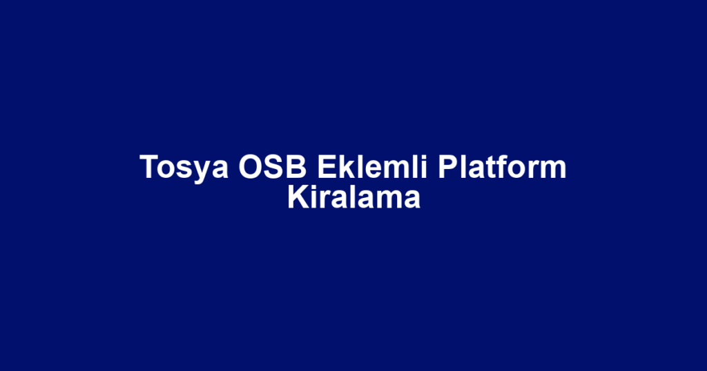 Tosya OSB Eklemli Platform Kiralama