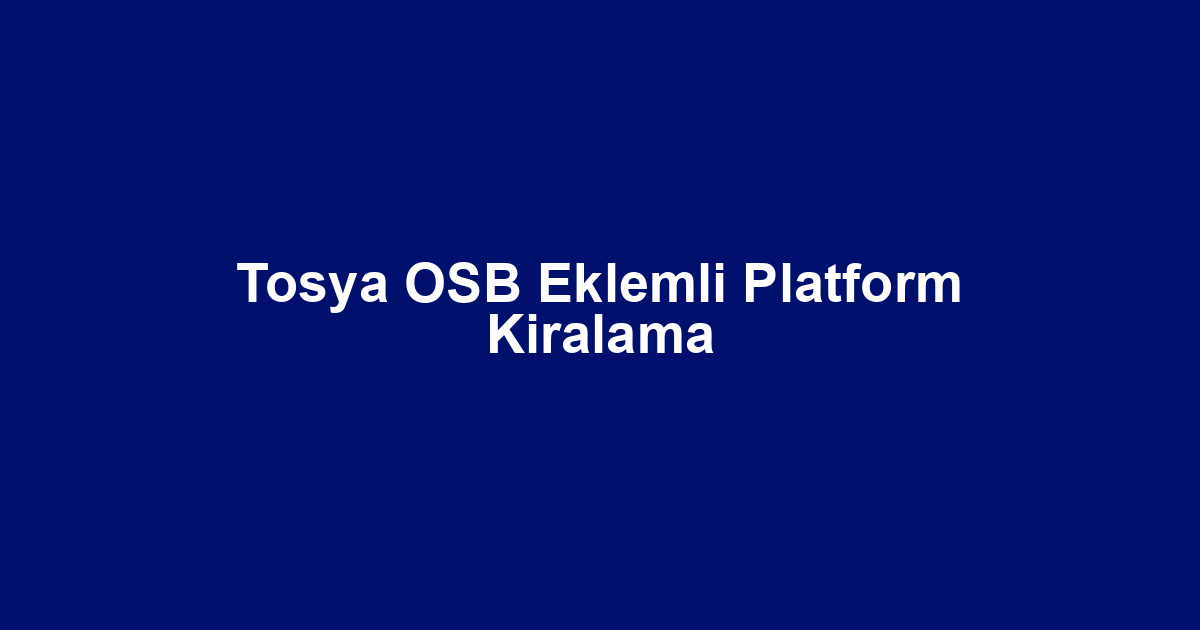 Tosya OSB Eklemli Platform Kiralama