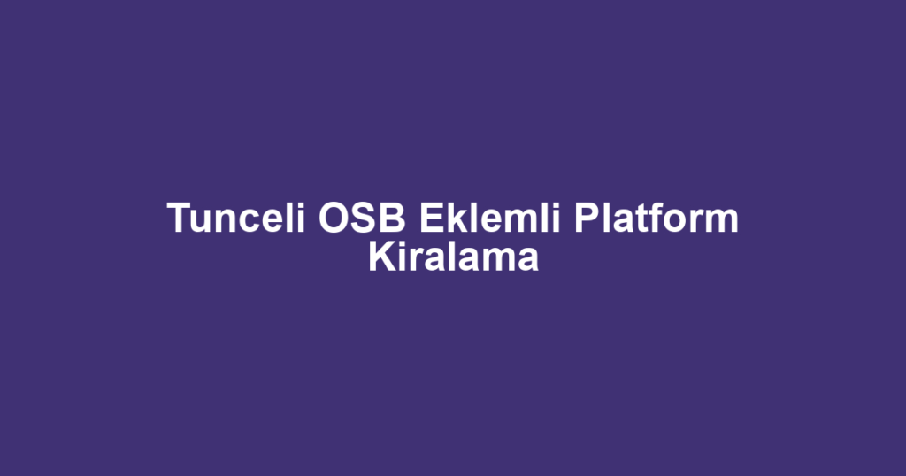 Tunceli OSB Eklemli Platform Kiralama