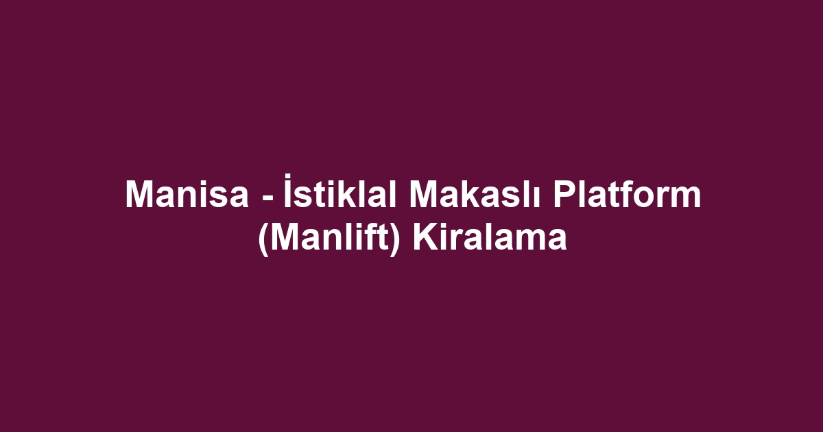 Manisa - İstiklal Makaslı Platform (Manlift) Kiralama
