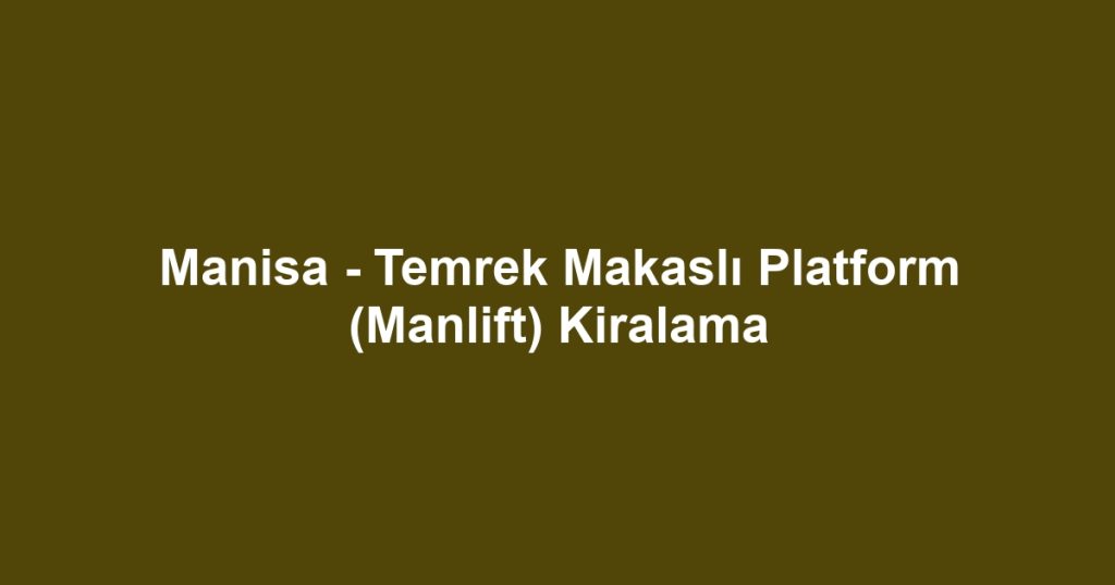 Manisa - Temrek Makaslı Platform (Manlift) Kiralama