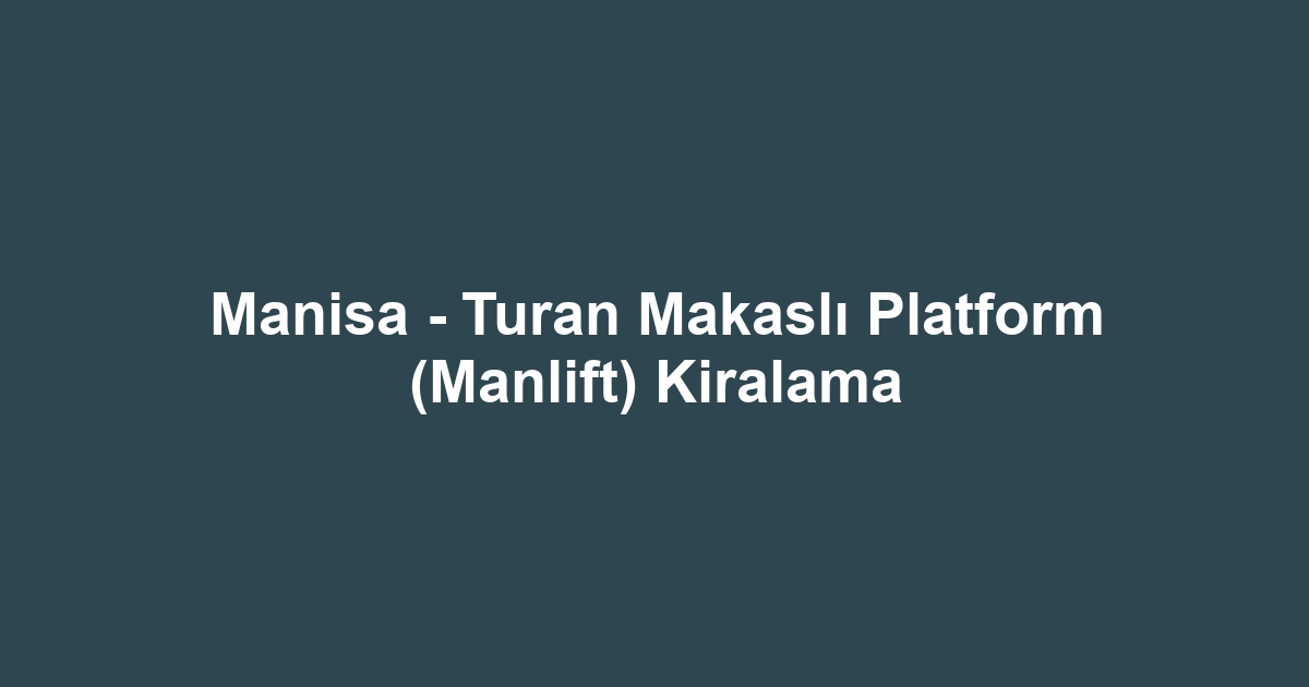 Manisa - Turan Makaslı Platform (Manlift) Kiralama