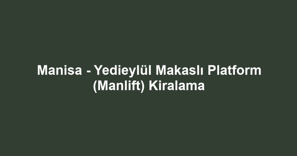 Manisa - Yedieylül Makaslı Platform (Manlift) Kiralama