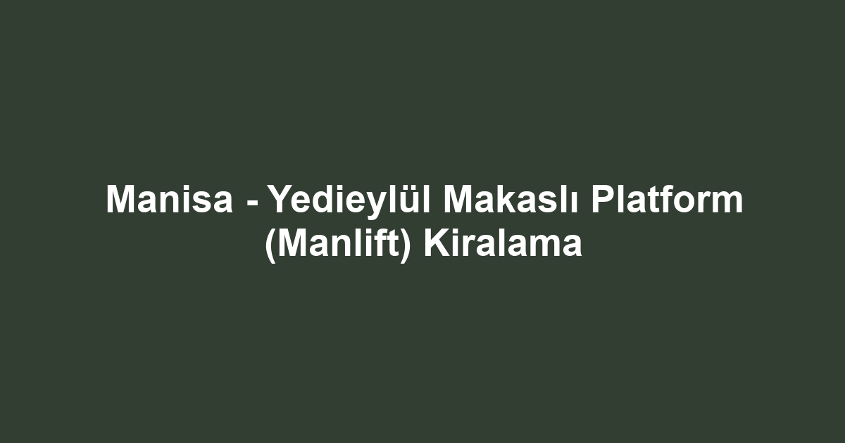 Manisa - Yedieylül Makaslı Platform (Manlift) Kiralama