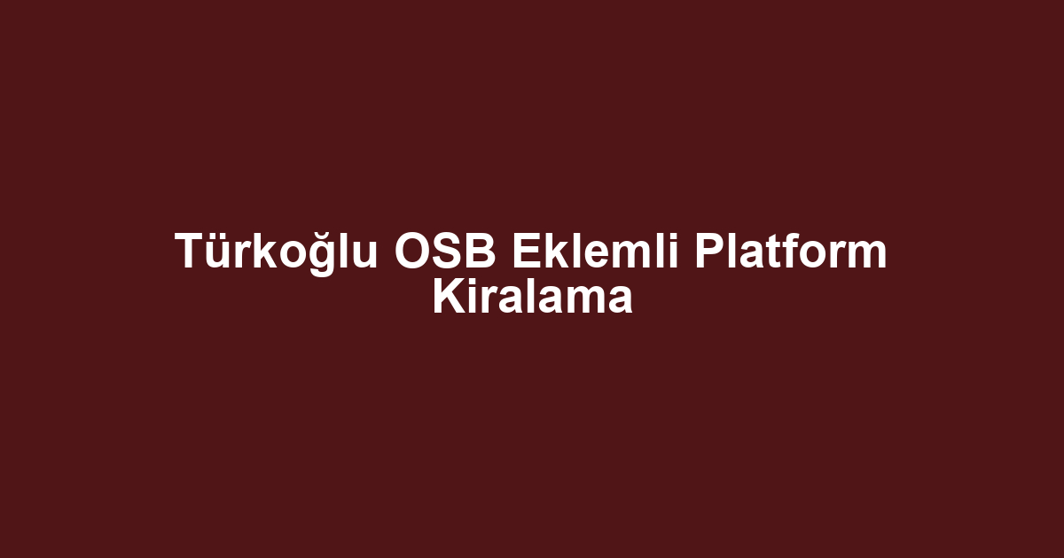 Türkoğlu OSB Eklemli Platform Kiralama