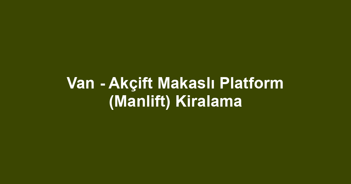 Van - Akçift Makaslı Platform (Manlift) Kiralama