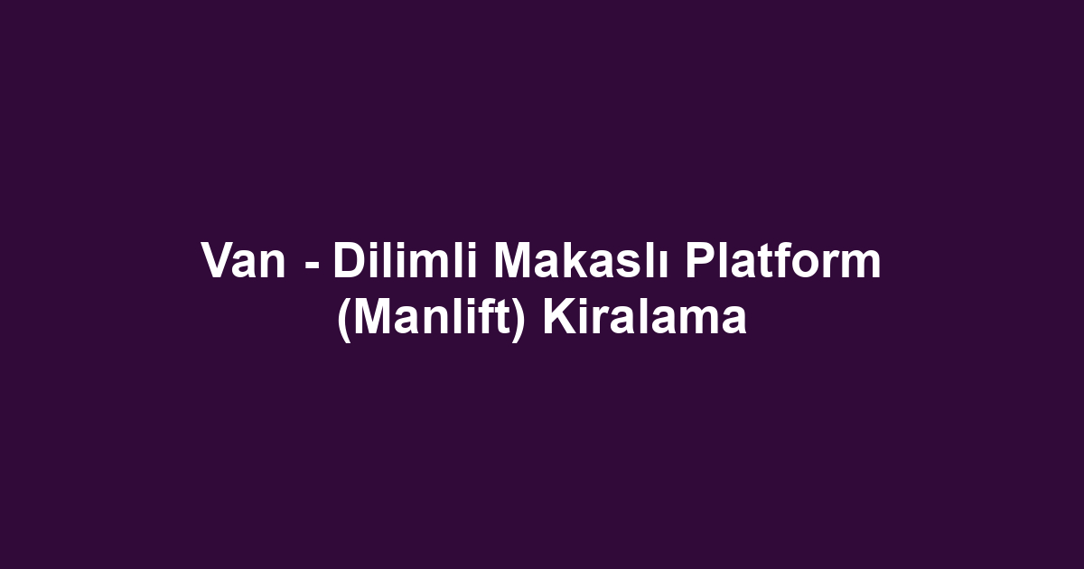 Van - Dilimli Makaslı Platform (Manlift) Kiralama