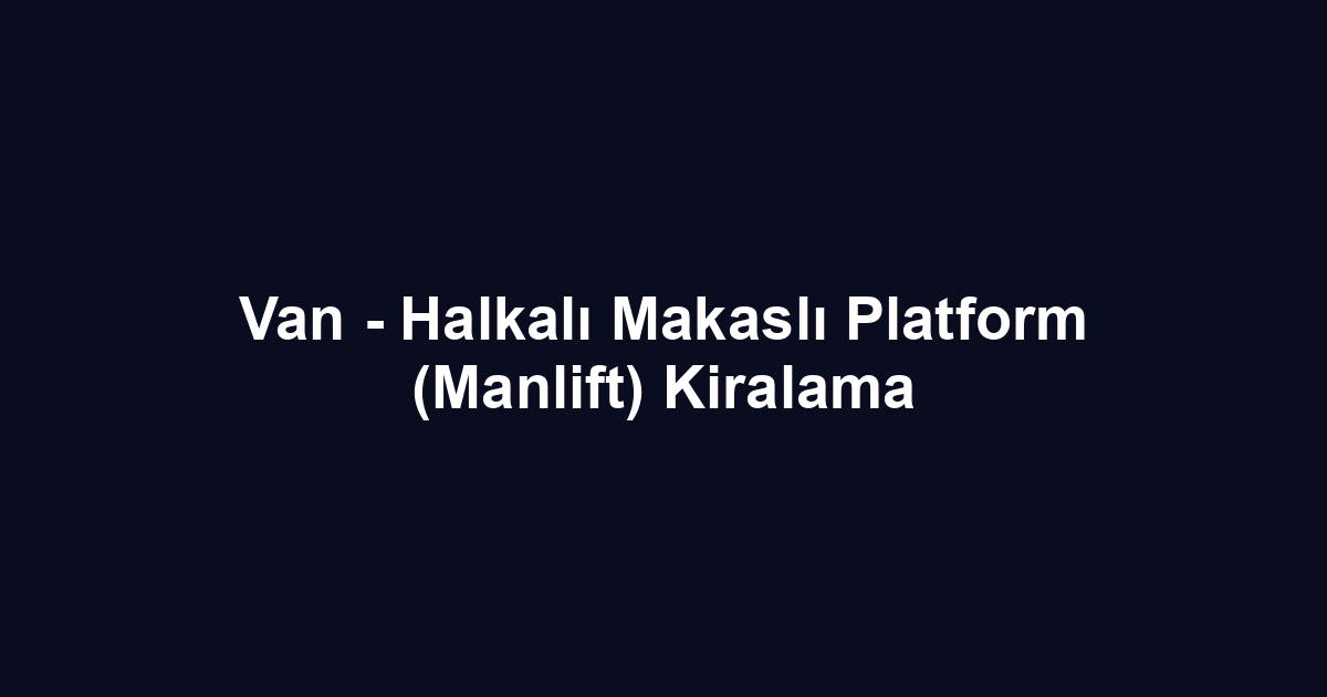 Van - Halkalı Makaslı Platform (Manlift) Kiralama