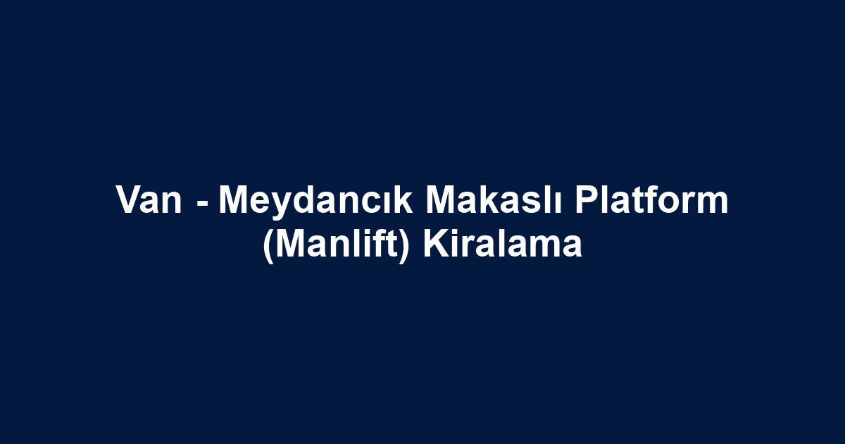 Van - Meydancık Makaslı Platform (Manlift) Kiralama