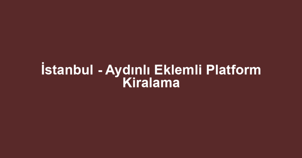 İstanbul - Aydınlı Eklemli Platform Kiralama