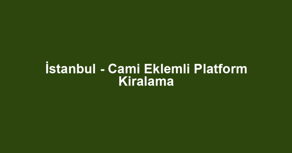İstanbul - Cami Eklemli Platform Kiralama