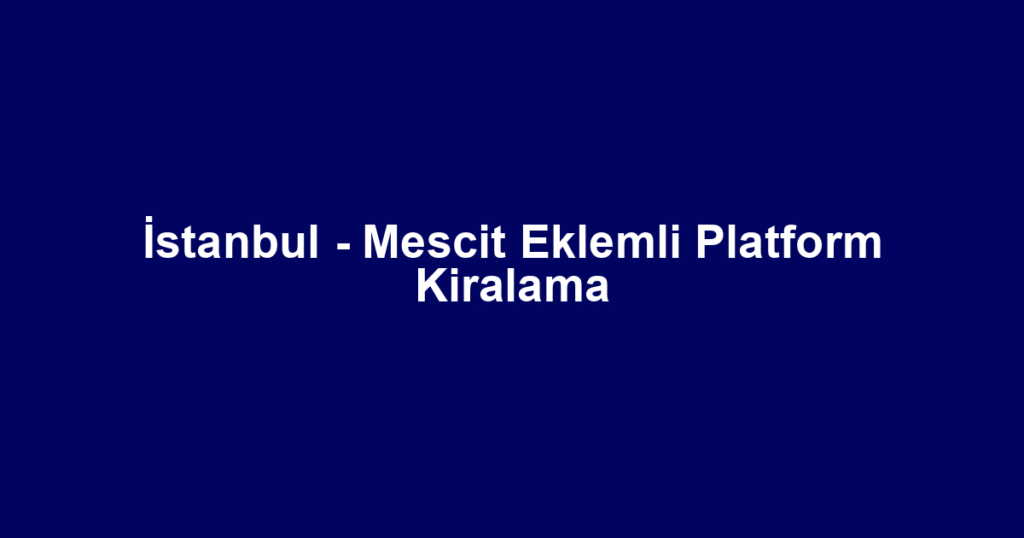 İstanbul - Mescit Eklemli Platform Kiralama