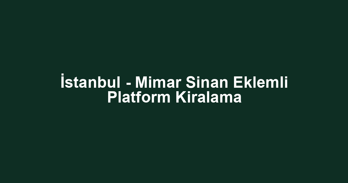 İstanbul - Mimar Sinan Eklemli Platform Kiralama