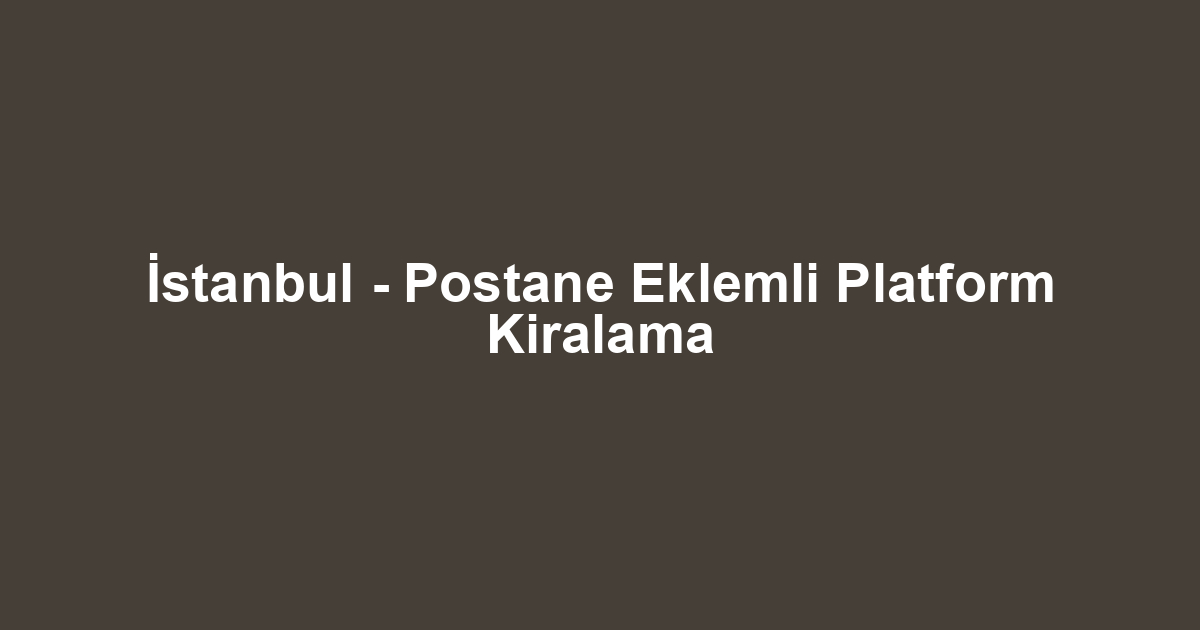 İstanbul - Postane Eklemli Platform Kiralama