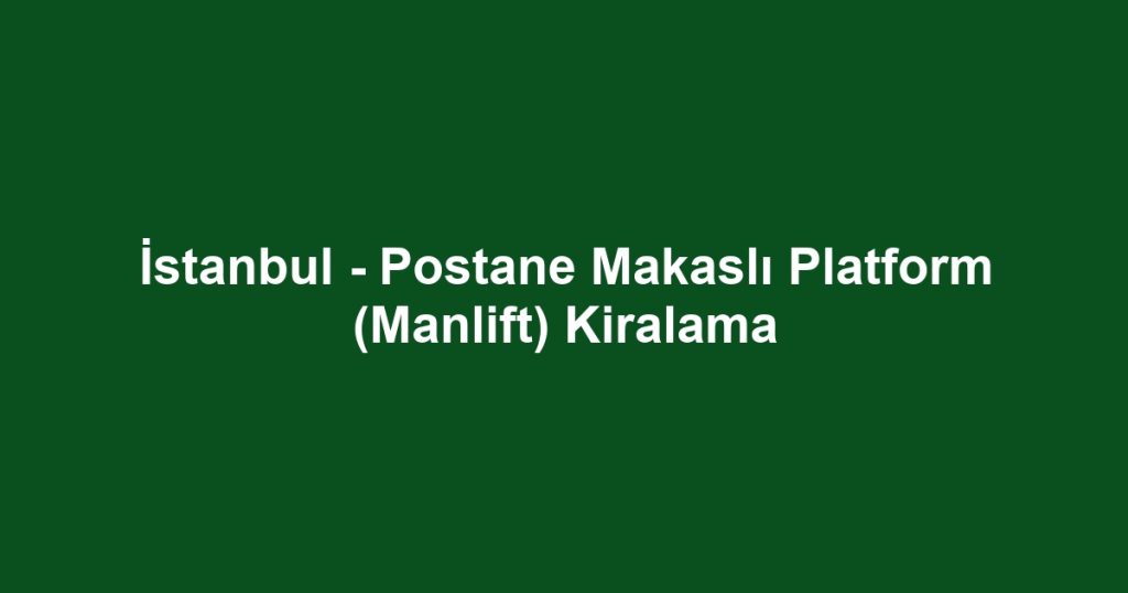 İstanbul - Postane Makaslı Platform (Manlift) Kiralama