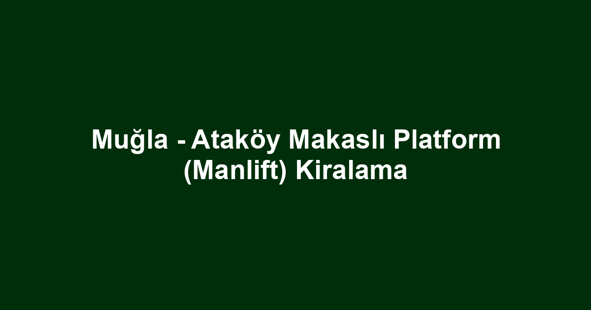 Muğla - Ataköy Makaslı Platform (Manlift) Kiralama