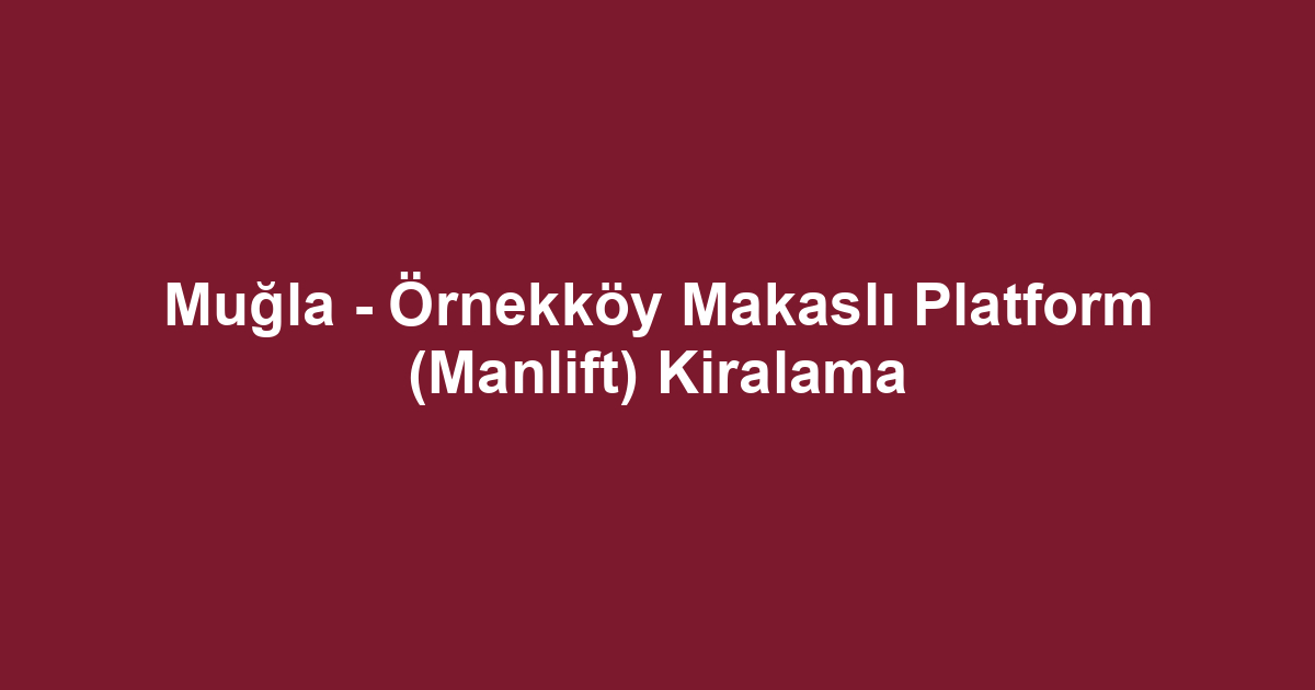 Muğla - Örnekköy Makaslı Platform (Manlift) Kiralama