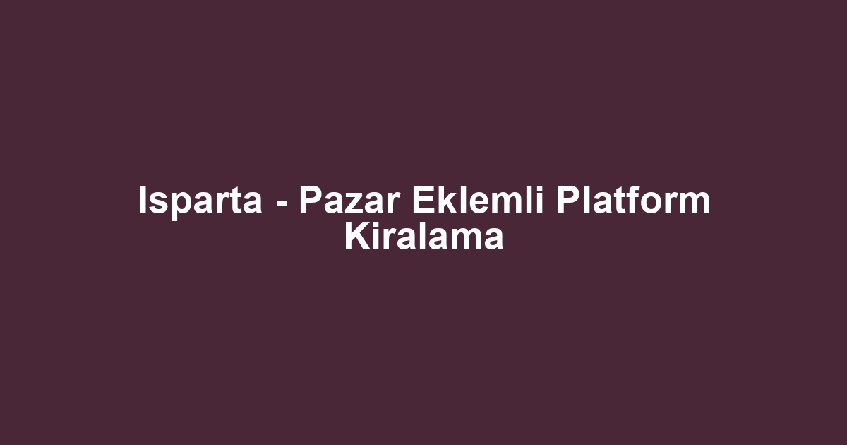Isparta - Pazar Eklemli Platform Kiralama