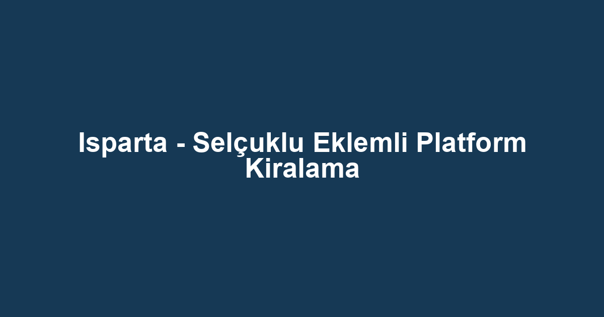 Isparta - Selçuklu Eklemli Platform Kiralama