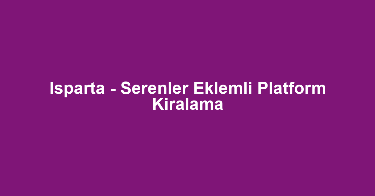 Isparta - Serenler Eklemli Platform Kiralama