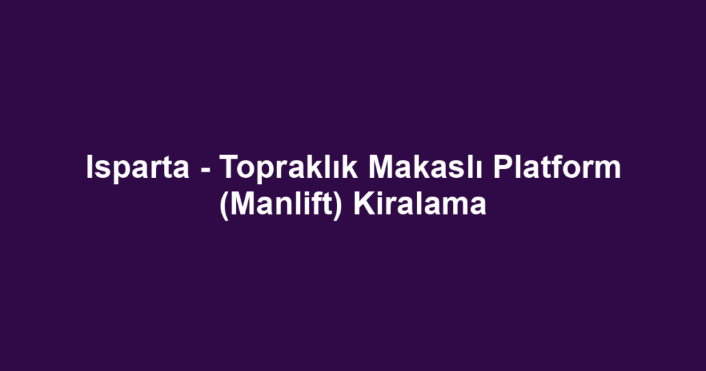 Isparta - Topraklık Makaslı Platform (Manlift) Kiralama