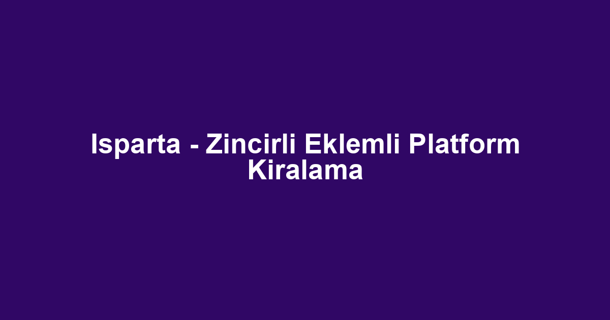 Isparta - Zincirli Eklemli Platform Kiralama