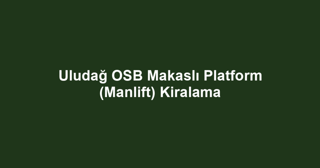 Uludağ OSB Makaslı Platform (Manlift) Kiralama