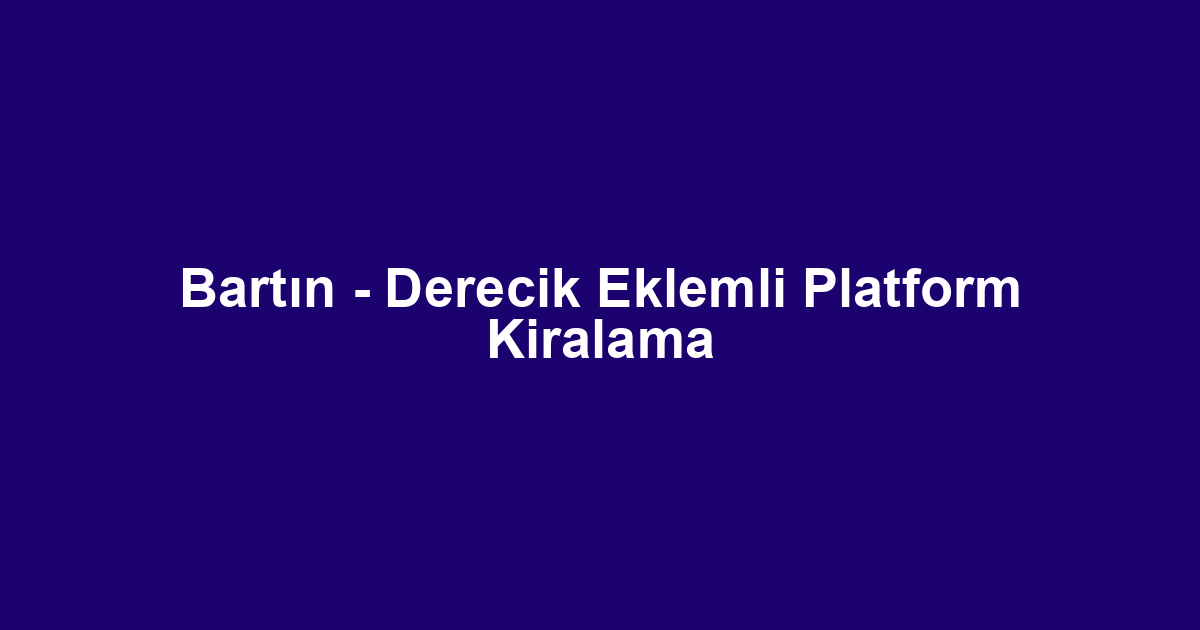 Bartın - Derecik Eklemli Platform Kiralama