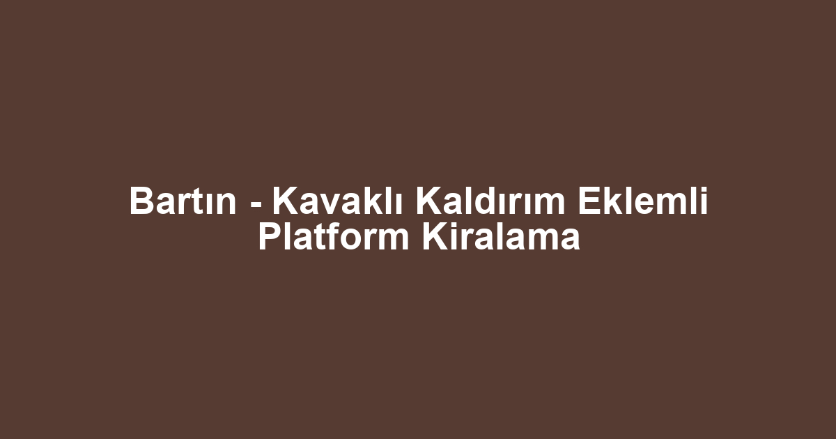 Bartın - Kavaklı Kaldırım Eklemli Platform Kiralama