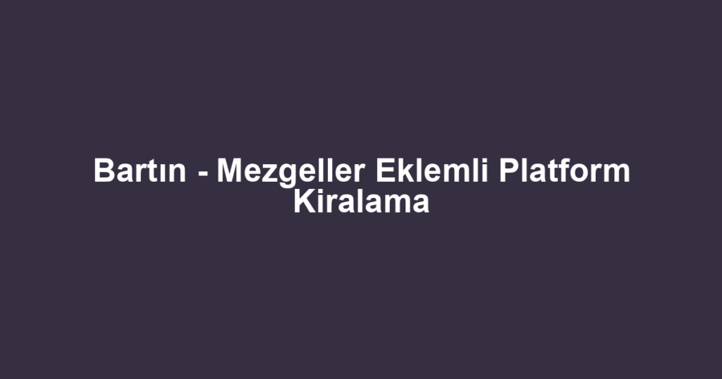 Bartın - Mezgeller Eklemli Platform Kiralama
