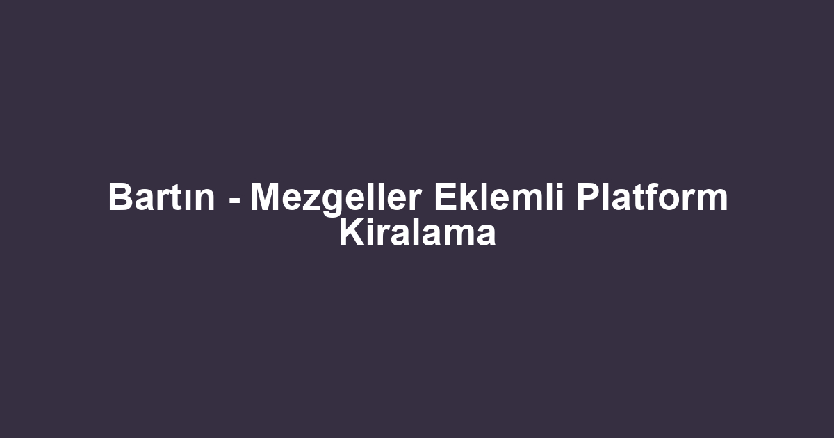 Bartın - Mezgeller Eklemli Platform Kiralama