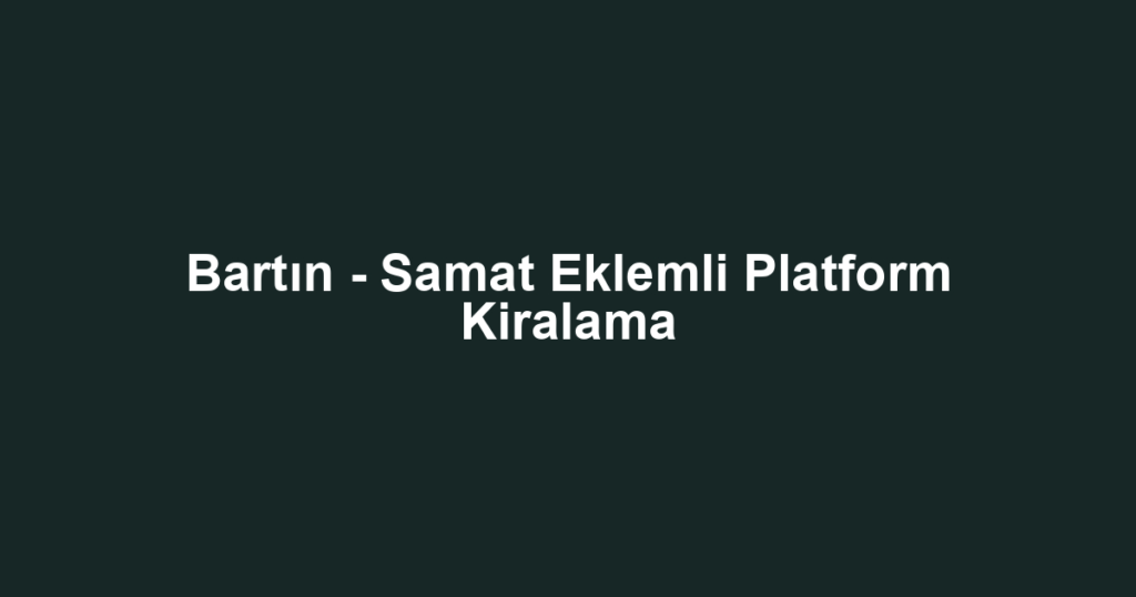 Bartın - Samat Eklemli Platform Kiralama
