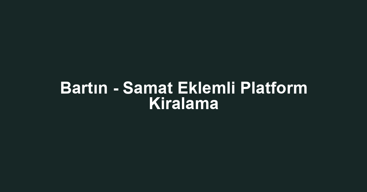 Bartın - Samat Eklemli Platform Kiralama