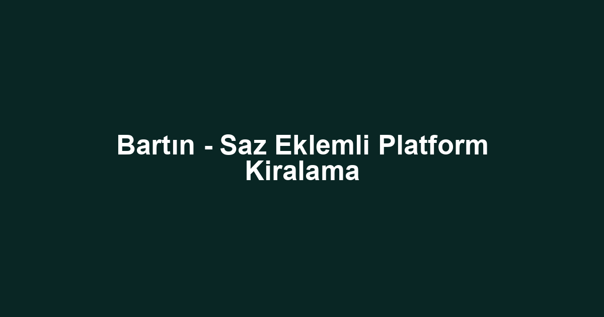 Bartın - Saz Eklemli Platform Kiralama