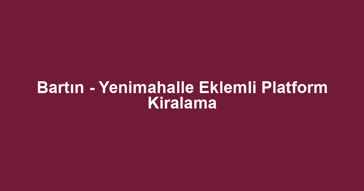 Bartın - Yenimahalle Eklemli Platform Kiralama