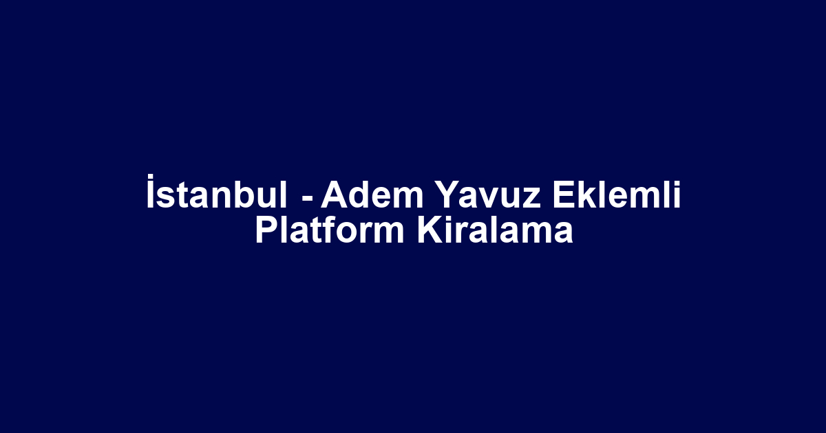 İstanbul - Adem Yavuz Eklemli Platform Kiralama