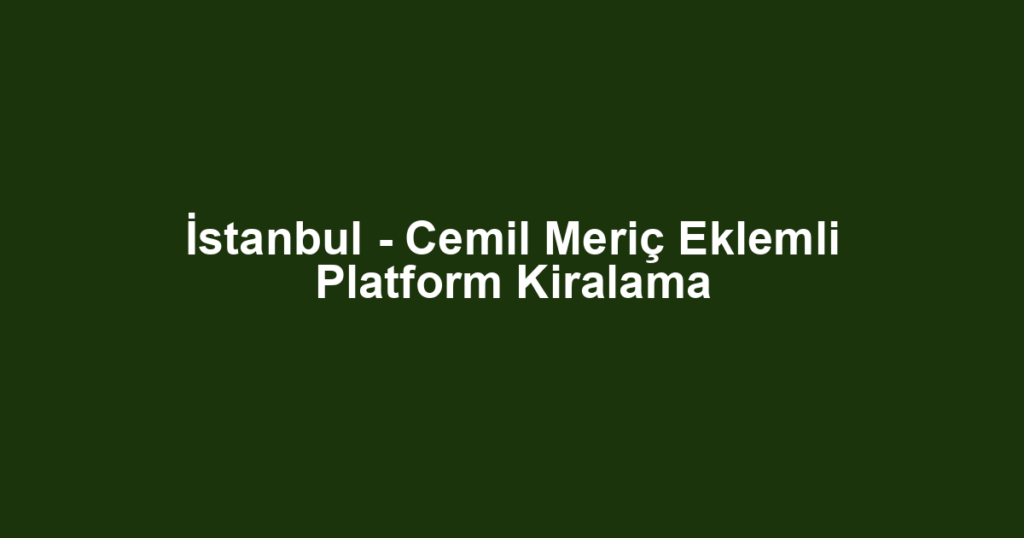 İstanbul - Cemil Meriç Eklemli Platform Kiralama