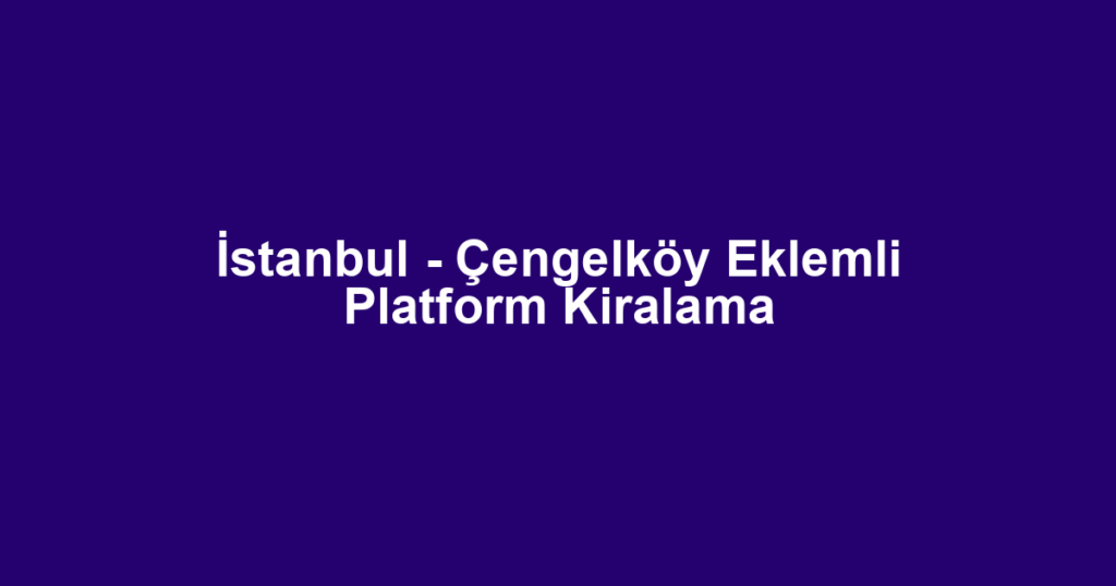 İstanbul - Çengelköy Eklemli Platform Kiralama