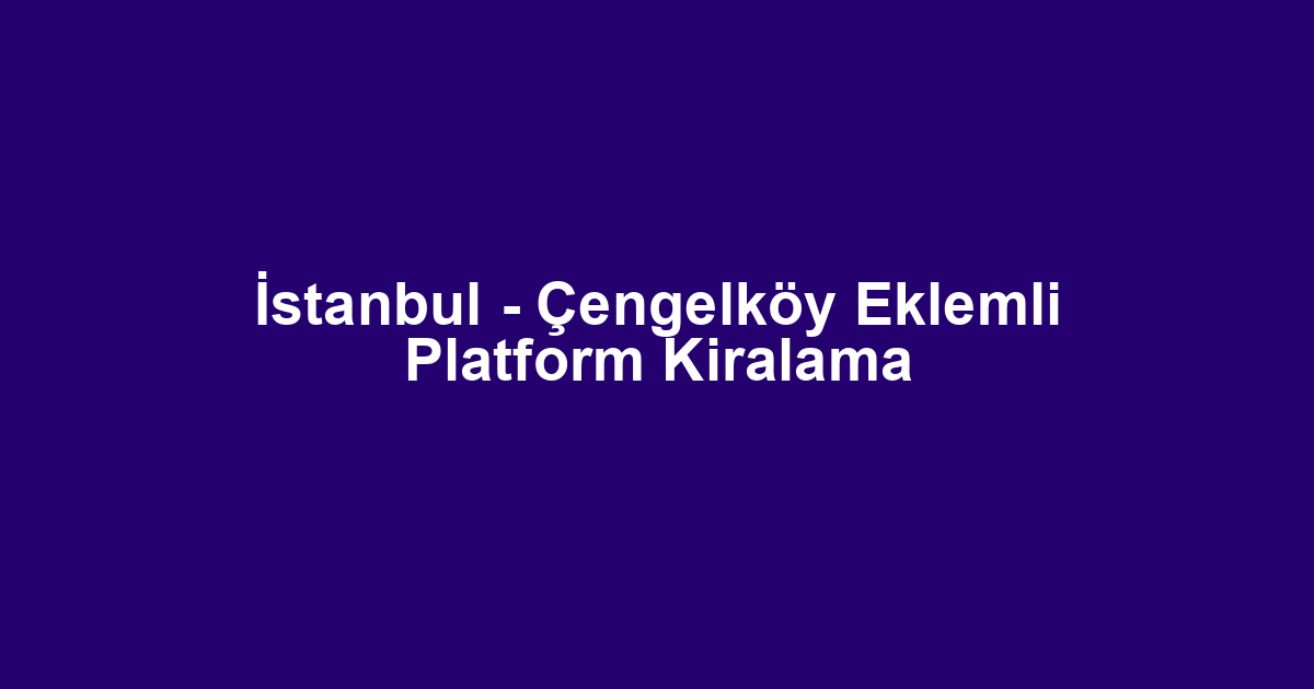 İstanbul - Çengelköy Eklemli Platform Kiralama