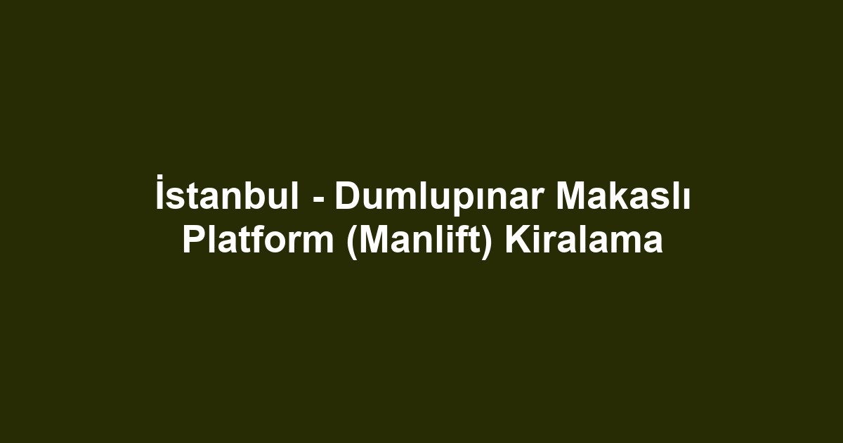 İstanbul - Dumlupınar Makaslı Platform (Manlift) Kiralama