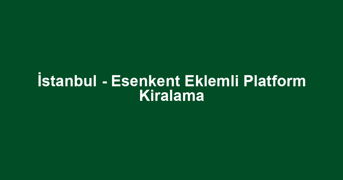 İstanbul - Esenkent Eklemli Platform Kiralama