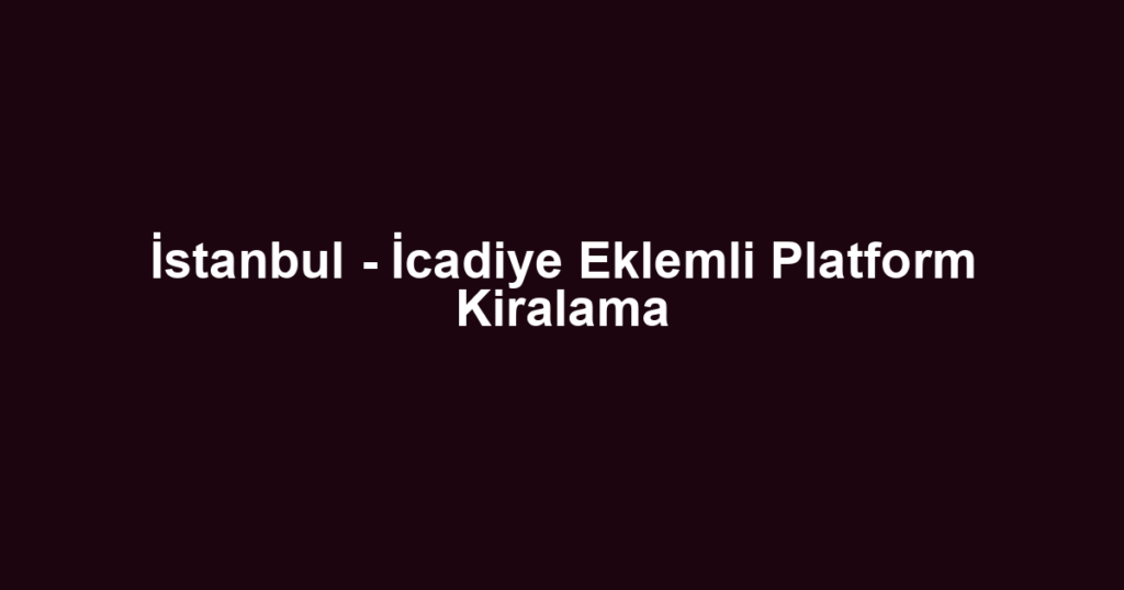 İstanbul - İcadiye Eklemli Platform Kiralama