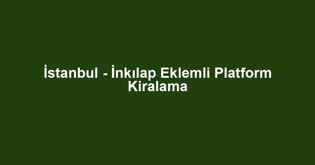 İstanbul - İnkılap Eklemli Platform Kiralama