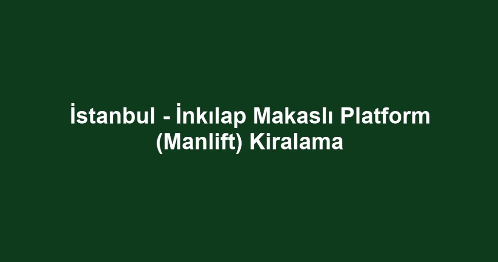 İstanbul - İnkılap Makaslı Platform (Manlift) Kiralama
