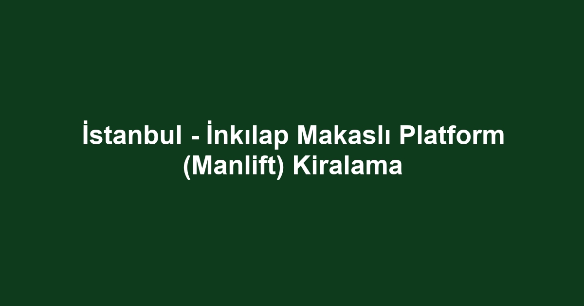 İstanbul - İnkılap Makaslı Platform (Manlift) Kiralama