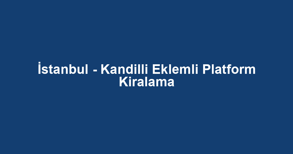 İstanbul - Kandilli Eklemli Platform Kiralama