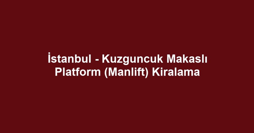 İstanbul - Kuzguncuk Makaslı Platform (Manlift) Kiralama