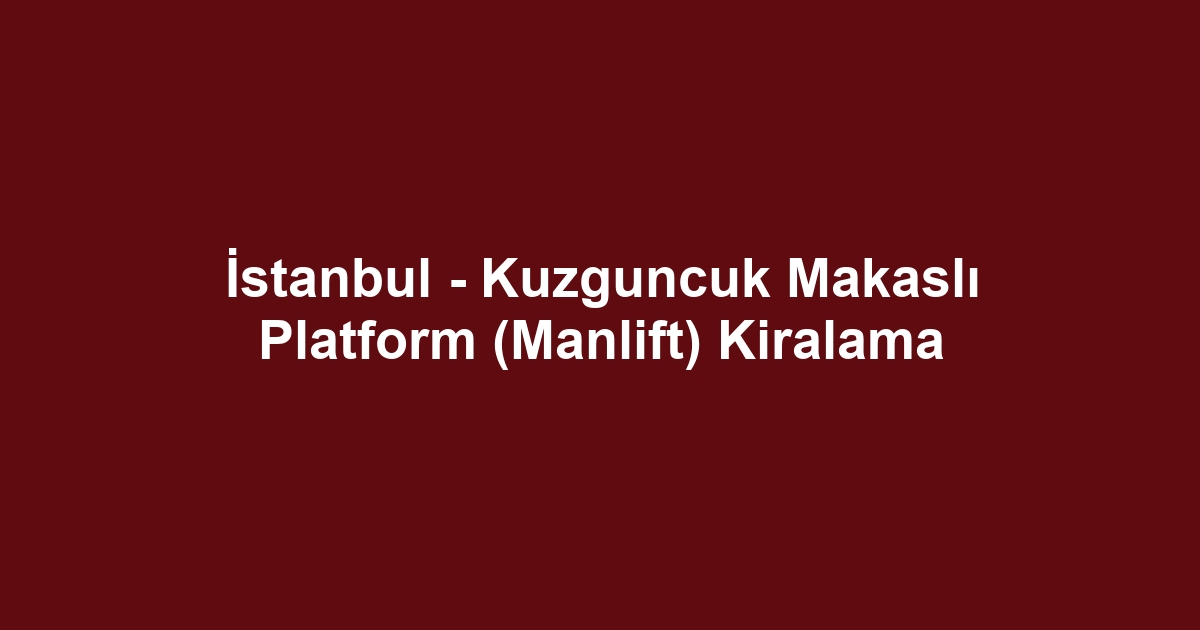 İstanbul - Kuzguncuk Makaslı Platform (Manlift) Kiralama
