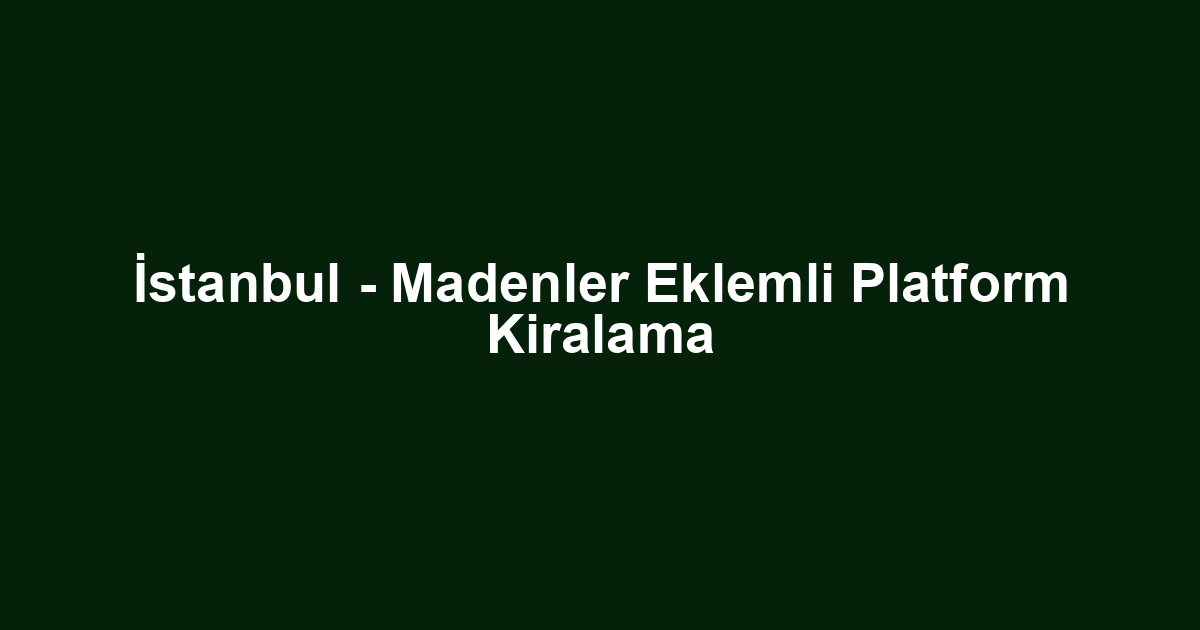 İstanbul - Madenler Eklemli Platform Kiralama